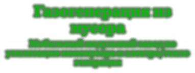 Газогенерация из мусора Мобильный модульный завод по утилизации мономусора и электро/тепло генерация